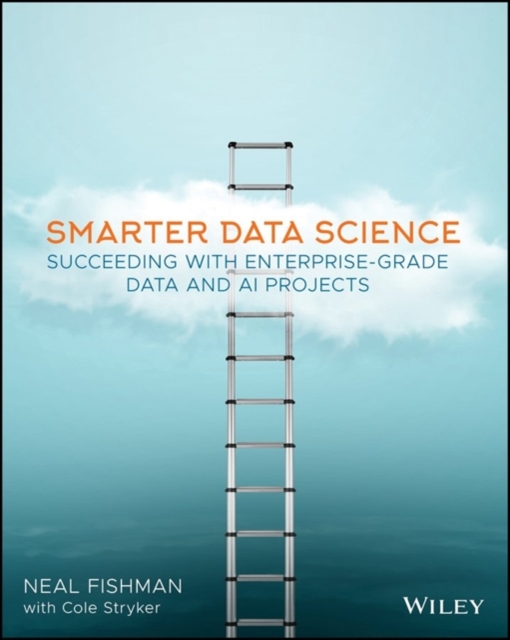 Smarter Data Science : Succeeding with Enterprise-Grade Data and AI Projects, Paperback / softback Book