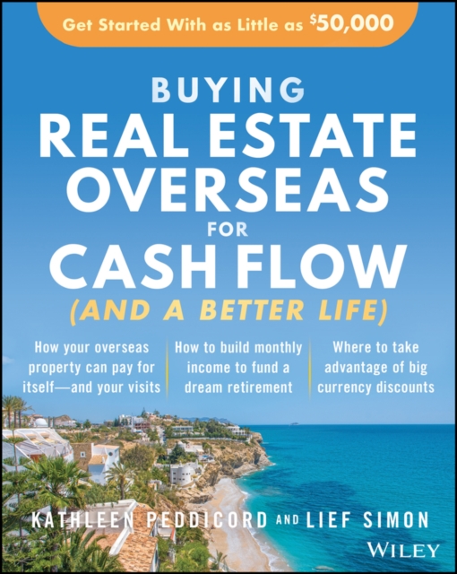 Buying Real Estate Overseas For Cash Flow (And A Better Life) : Get Started With As Little As $50,000, Paperback / softback Book
