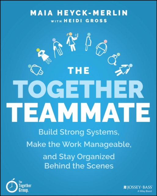 The Together Teammate : Build Strong Systems, Make the Work Manageable, and Stay Organized Behind the Scenes, PDF eBook