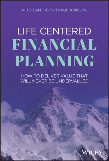 Life Centered Financial Planning : How to Deliver Value That Will Never Be Undervalued, Hardback Book