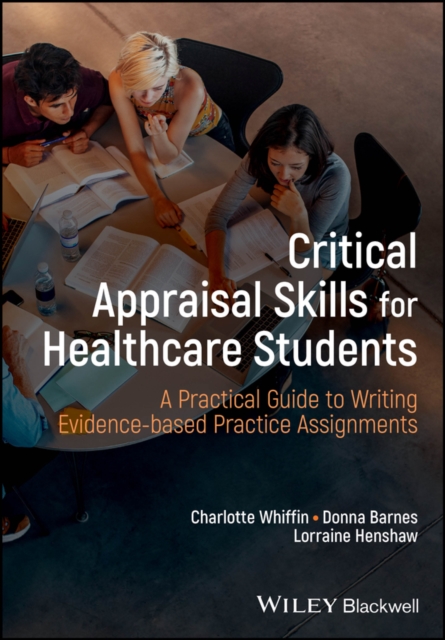 Critical Appraisal Skills for Healthcare Students : A Practical Guide to Writing Evidence-based Practice Assignments, Paperback / softback Book