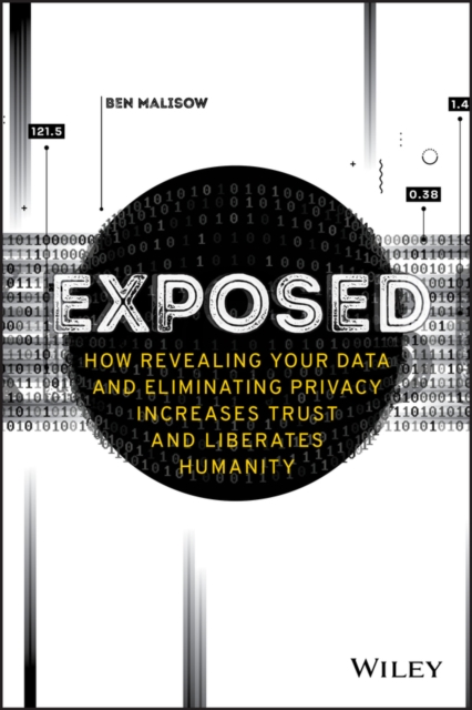 Exposed : How Revealing Your Data and Eliminating Privacy Increases Trust and Liberates Humanity, PDF eBook