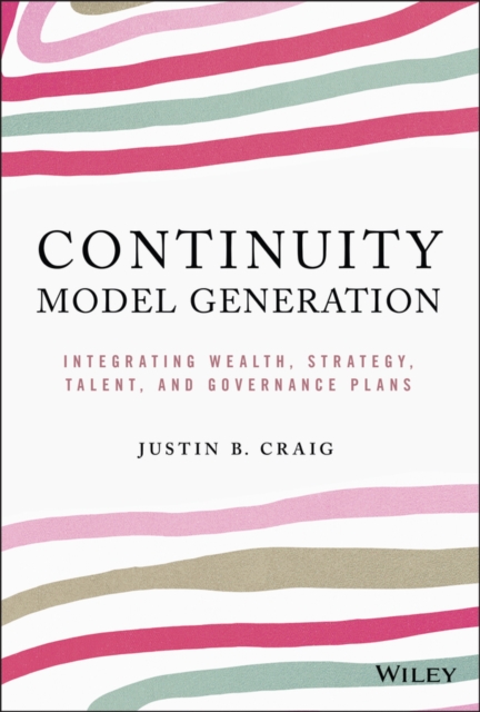 Continuity Model Generation : Integrating Wealth, Strategy, Talent, and Governance Plans, EPUB eBook
