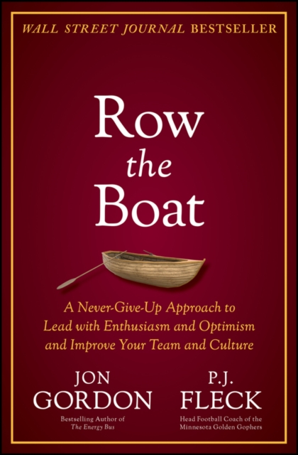 Row the Boat : A Never-Give-Up Approach to Lead with Enthusiasm and Optimism and Improve Your Team and Culture, EPUB eBook