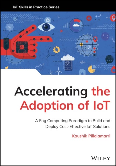 Accelerating the Adoption of IoT: A Fog Computing Paradigm to Build and Deploy Cost–Effective IoT So lutions, Hardback Book