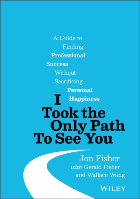 I Took the Only Path To See You : A Guide to Finding Professional Success Without Sacrificing Personal Happiness, PDF eBook