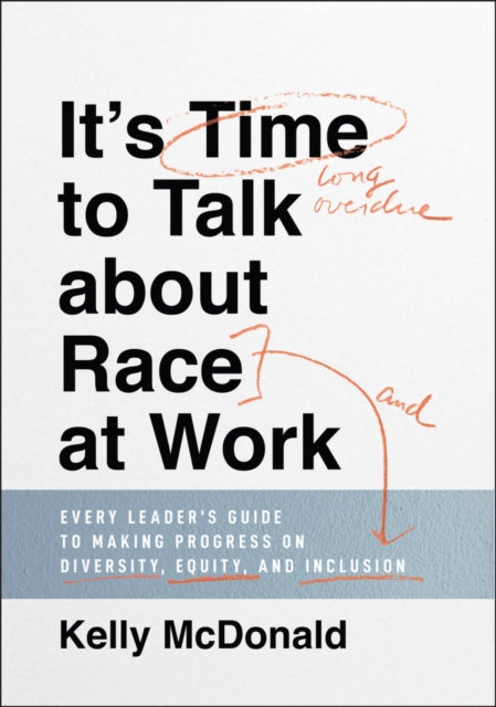 It's Time to Talk about Race at Work : Every Leader's Guide to Making Progress on Diversity, Equity, and Inclusion, Hardback Book