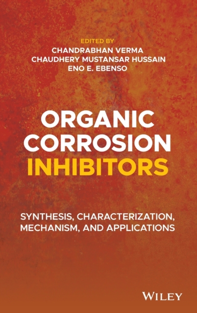 Organic Corrosion Inhibitors : Synthesis, Characterization, Mechanism, and Applications, Hardback Book