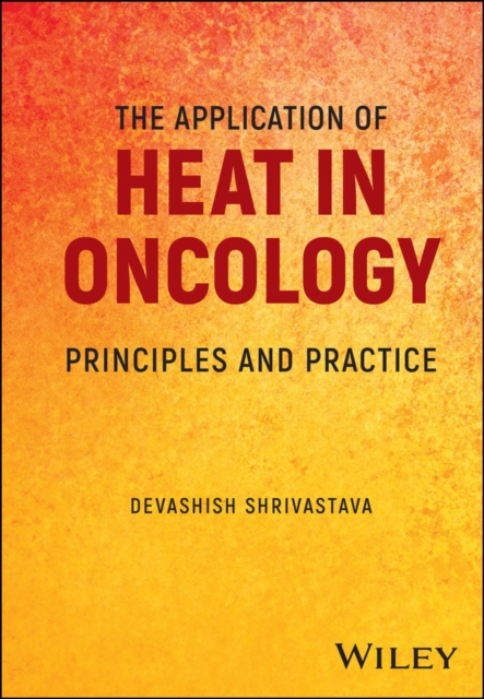The Application of Heat in Oncology : Principles and Practice, PDF eBook
