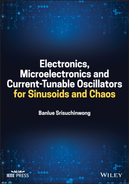 Electronics, Microelectronics and Current–Tunable Oscillators for Sinusoids and Chaos, Hardback Book