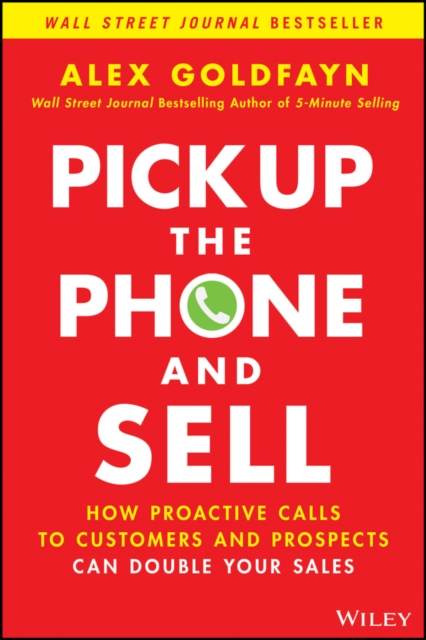 Pick Up The Phone and Sell : How Proactive Calls to Customers and Prospects Can Double Your Sales, EPUB eBook