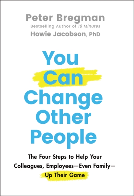 You Can Change Other People : The Four Steps to Help Your Colleagues, Employees Even Family Up Their Game, PDF eBook