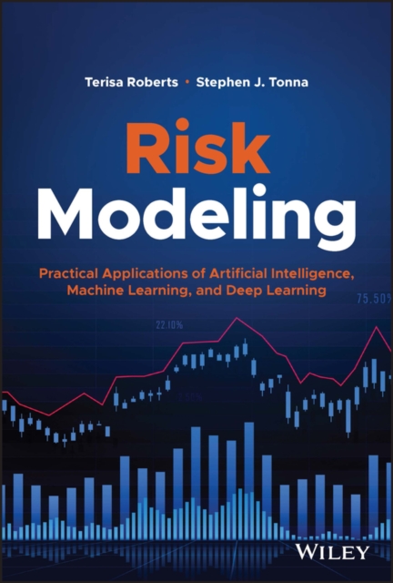 Risk Modeling : Practical Applications of Artificial Intelligence, Machine Learning, and Deep Learning, Hardback Book
