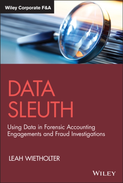Data Sleuth : Using Data in Forensic Accounting Engagements and Fraud Investigations, Hardback Book