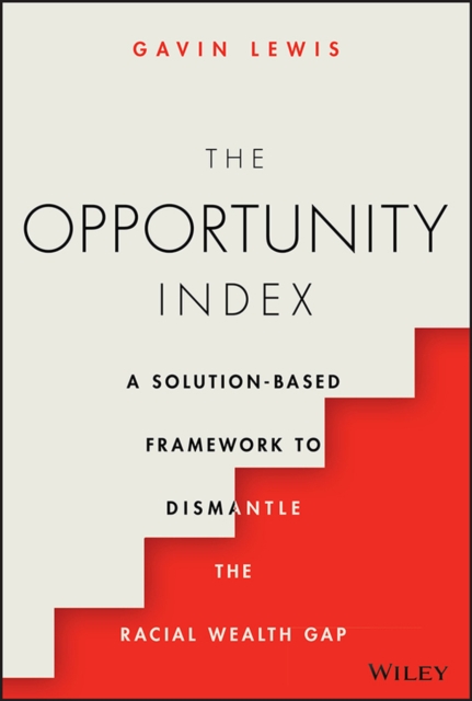 The Opportunity Index : A Solution-Based Framework to Dismantle the Racial Wealth Gap, Hardback Book
