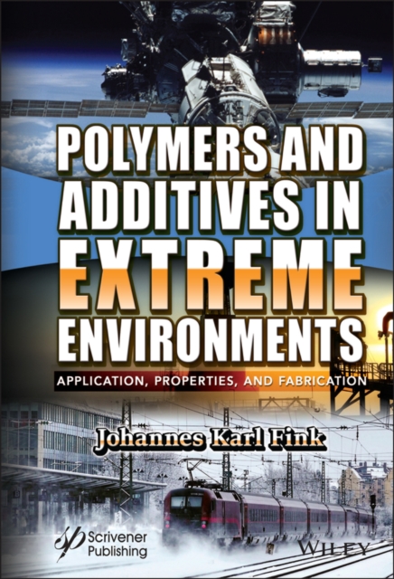 Polymers and Additives in Extreme Environments : Application, Properties, and Fabrication, Hardback Book