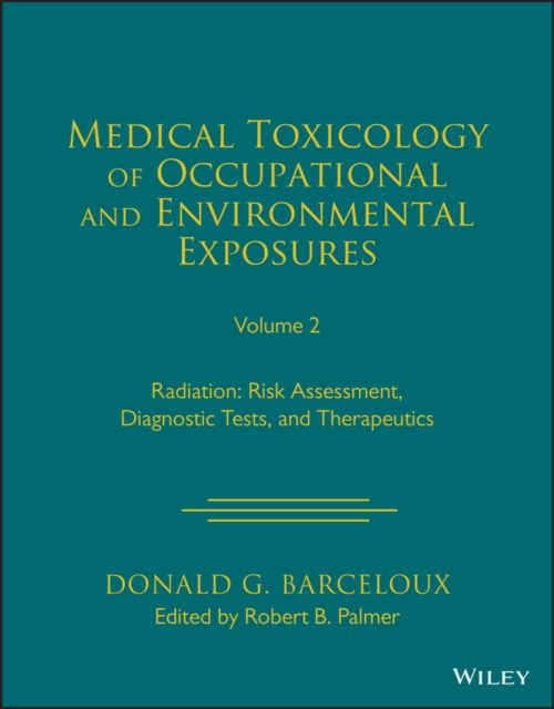 Medical Toxicology of Occupational and Environmental Exposures to Radiation, Volume 2 : Risk Assessment, Diagnostic Tests, and Therapeutics, Hardback Book