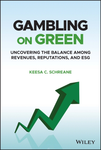 Gambling on Green : Uncovering the Balance among Revenues, Reputations, and ESG (Environmental, Social, and Governance), Hardback Book