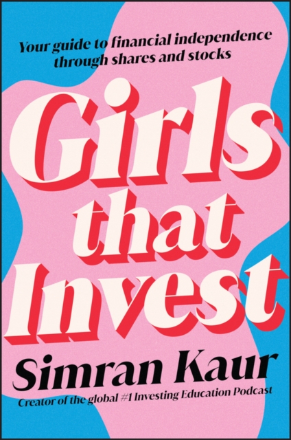 Girls That Invest : Your Guide to Financial Independence through Shares and Stocks, Paperback / softback Book