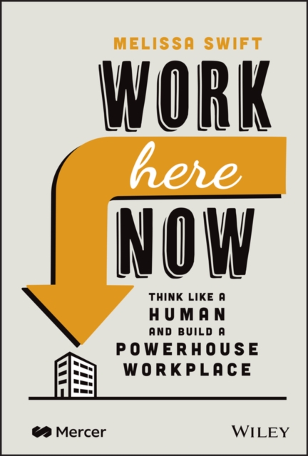 Work Here Now : Think Like a Human and Build a Powerhouse Workplace, Hardback Book