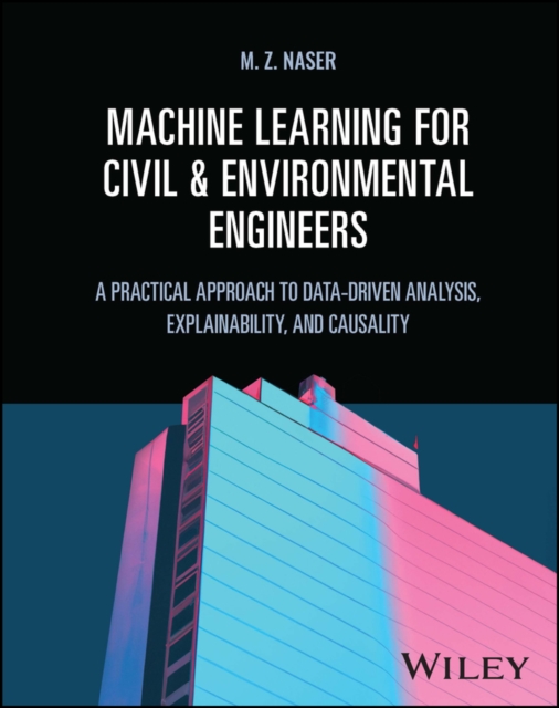 Machine Learning for Civil and Environmental Engineers : A Practical Approach to Data-Driven Analysis, Explainability, and Causality, EPUB eBook