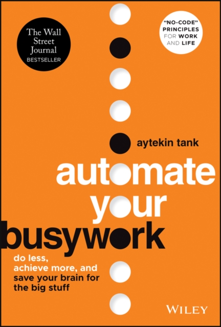 Automate Your Busywork : Do Less, Achieve More, and Save Your Brain for the Big Stuff, Hardback Book