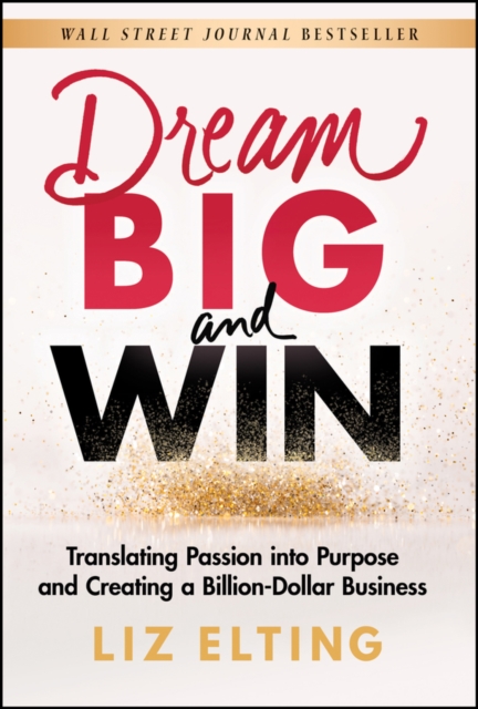 Dream Big and Win : Translating Passion into Purpose and Creating a Billion-Dollar Business, Hardback Book