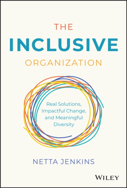The Inclusive Organization : Real Solutions, Impactful Change, and Meaningful Diversity, Hardback Book