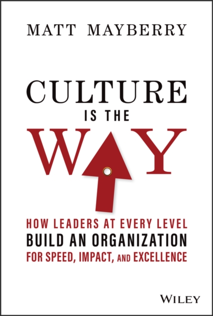 Culture Is the Way : How Leaders at Every Level Build an Organization for Speed, Impact, and Excellence, PDF eBook