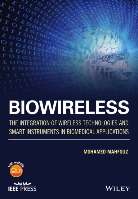 Biowireless : The Integration of Wireless Technologies and Smart Instruments in Biomedical Applications, Hardback Book