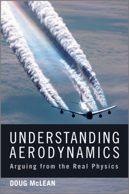 Understanding Aerodynamics : Arguing from the Real Physics, Hardback Book