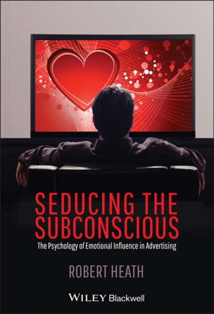 Seducing the Subconscious : The Psychology of Emotional Influence in Advertising, EPUB eBook