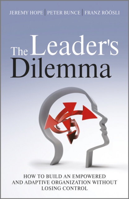 The Leader's Dilemma : How to Build an Empowered and Adaptive Organization Without Losing Control, Hardback Book