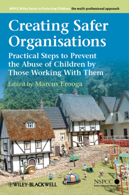 Creating Safer Organisations : Practical Steps to Prevent the Abuse of Children by Those Working With Them, Paperback / softback Book