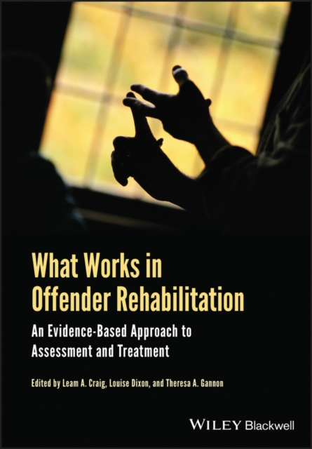 What Works in Offender Rehabilitation : An Evidence-Based Approach to Assessment and Treatment, Paperback / softback Book