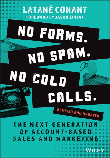 No Forms. No Spam. No Cold Calls. : The Next Generation of Account-Based Sales and Marketing, Paperback / softback Book