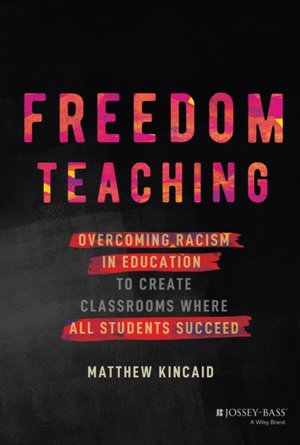 Freedom Teaching : Overcoming Racism in Education to Create Classrooms Where All Students Succeed, EPUB eBook