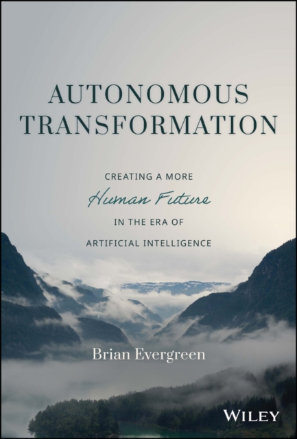 Autonomous Transformation : Creating a More Human Future in the Era of Artificial Intelligence, Hardback Book