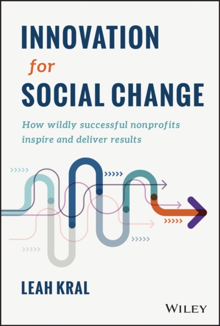 Innovation for Social Change : How Wildly Successful Nonprofits Inspire and Deliver Results, Hardback Book