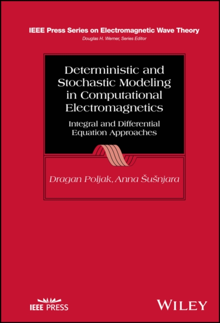 Deterministic and Stochastic Modeling in Computational Electromagnetics : Integral and Differential Equation Approaches, Hardback Book