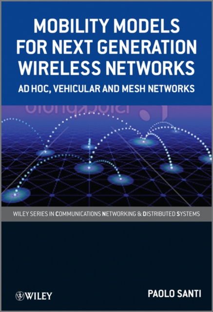 Mobility Models for Next Generation Wireless Networks : Ad Hoc, Vehicular and Mesh Networks, Hardback Book