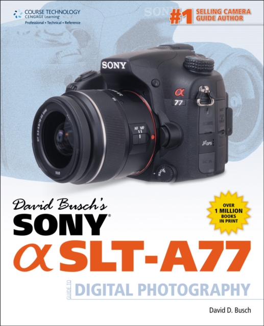 David Busch's Sony Alpha SLT-A77 Guide to Digital Photography, Paperback Book