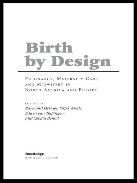 Birth By Design : Pregnancy, Maternity Care and Midwifery in North America and Europe, EPUB eBook