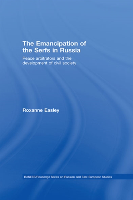 The Emancipation of the Serfs in Russia : Peace Arbitrators and the Development of Civil Society, EPUB eBook