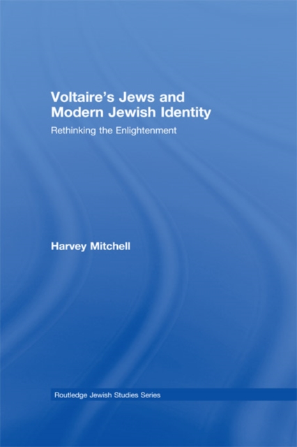 Voltaire's Jews and Modern Jewish Identity : Rethinking the Enlightenment, PDF eBook