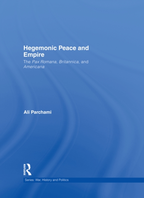 Hegemonic Peace and Empire : The Pax Romana, Britannica and Americana, PDF eBook