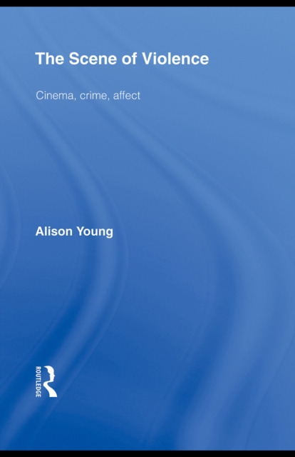 The Scene of Violence : Cinema, Crime, Affect, EPUB eBook