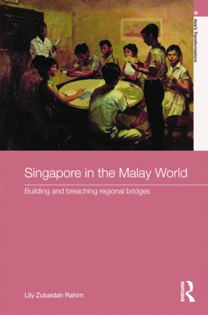 Singapore in the Malay World : Building and Breaching Regional Bridges, EPUB eBook