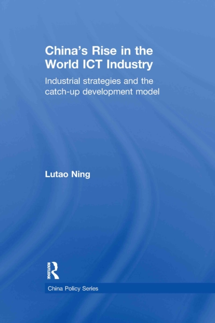 China's Rise in the World ICT Industry : Industrial Strategies and the Catch-Up Development Model, EPUB eBook