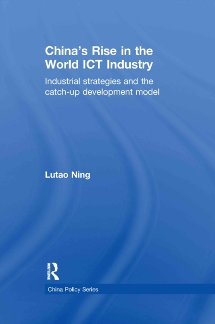 China's Rise in the World ICT Industry : Industrial Strategies and the Catch-Up Development Model, PDF eBook